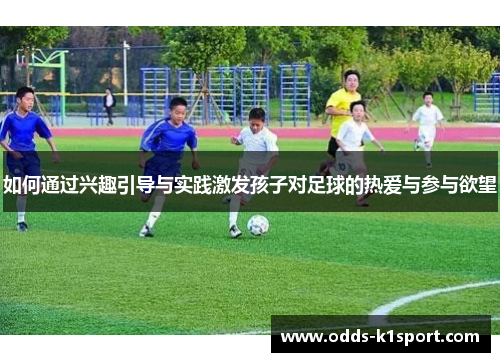 如何通过兴趣引导与实践激发孩子对足球的热爱与参与欲望