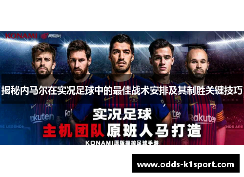 揭秘内马尔在实况足球中的最佳战术安排及其制胜关键技巧